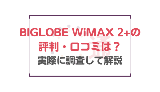 BIGLOBE WiMAX 2+の評判・口コミはどう？実際におすすめかどうかを調査して解説