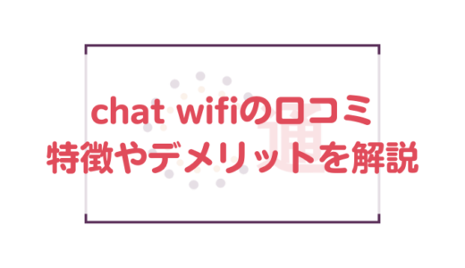 【評判最悪？】chat wifiの口コミから分かる実態や特徴・デメリットを解説