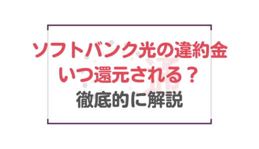 ソフトバンク光の違約金負担はいつ還元されるのか？徹底的に解説