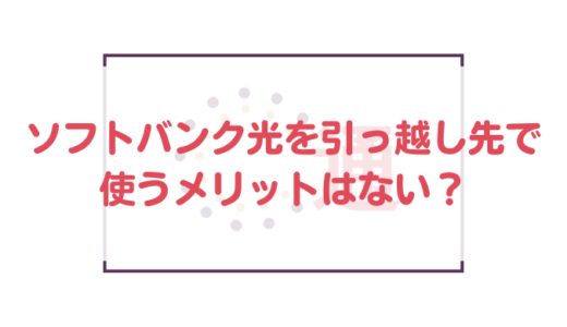 ソフトバンク光を引っ越し先で使うメリットはない？手順を徹底解説