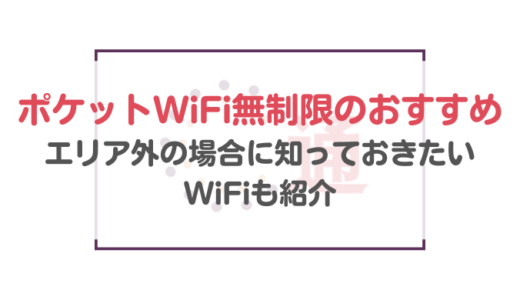 ポケットWiFi無制限のおすすめを紹介｜エリア外の場合に知っておきたいWiFiも一挙紹介