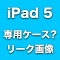 海外サイトでiPad 5用ケースと思われる画像が掲載される。発売は6/27?