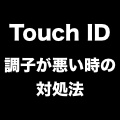 指紋を読み取るTouch IDセンサーの調子が悪い時に試したい3つの対処法