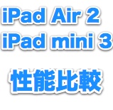 iPad Air 2 とiPad mini 3 の性能をベンチマークで調べてみた!