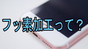 フィルムや強化ガラスの「フッ素加工」の働きとは?