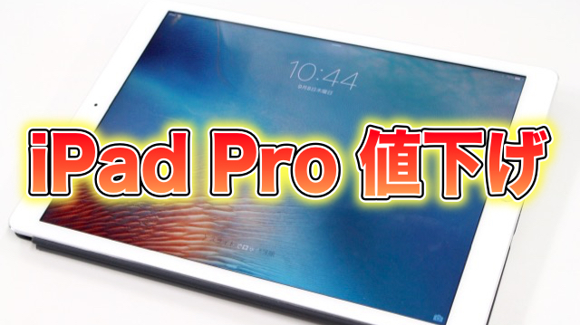 「iPad Pro」が大幅値下げ。最大で3万円も!