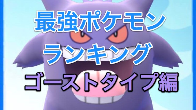 【ポケモンGO】最強ポケモンランキング! ゴーストタイプ編