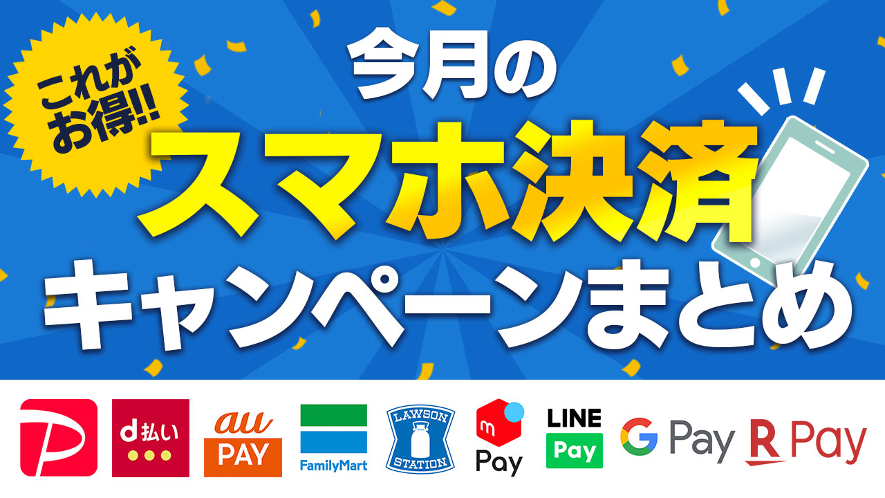 11月スマホ決済キャンペーンまとめ。『PayPay』『楽天ペイ』『d払い』『au PAY』他