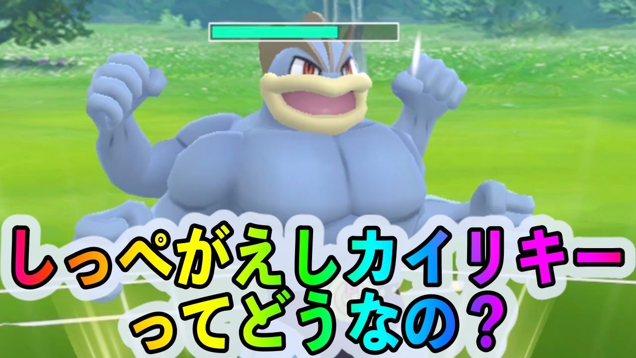 【ポケモンGO】しっぺがえしカイリキーってどうなの? 使い道や注目ポイントを紹介