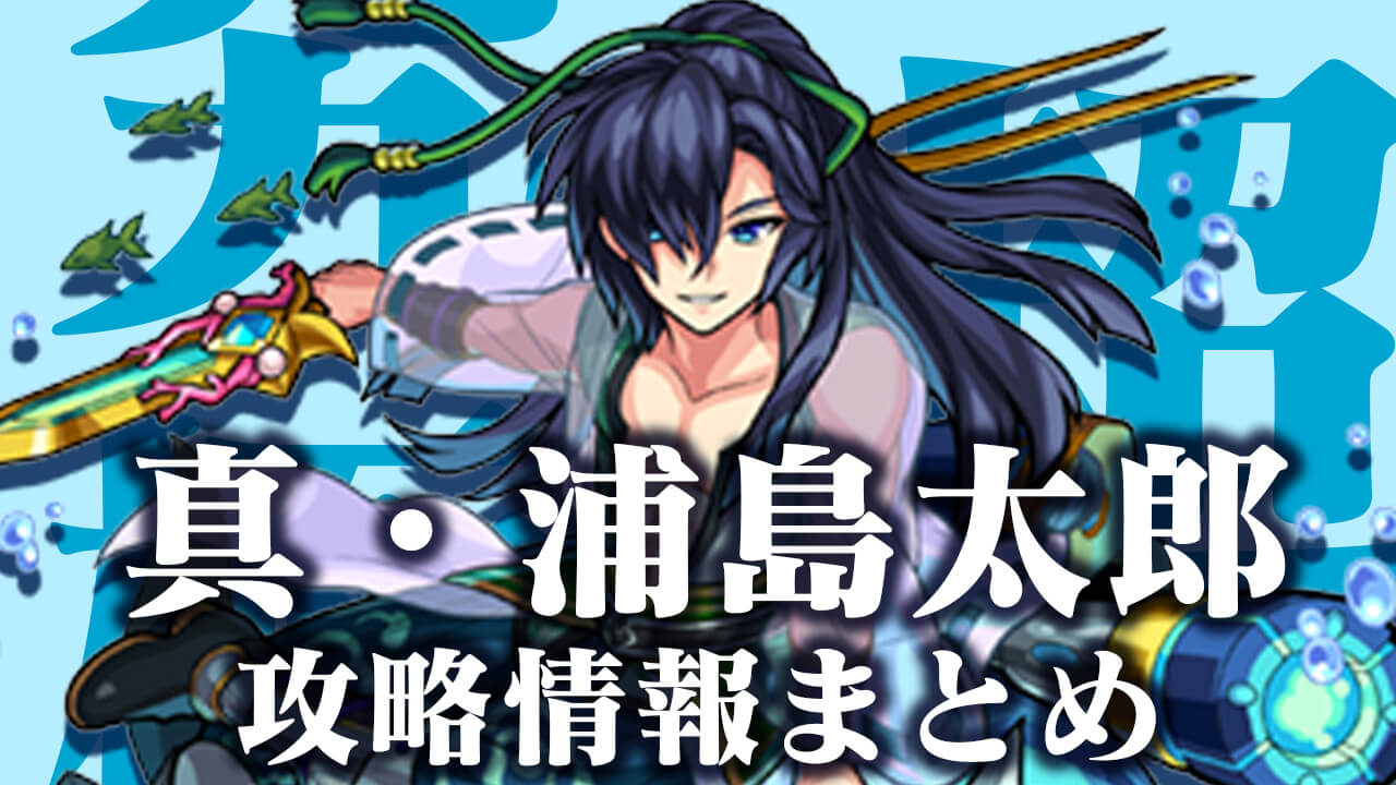 浦島 モンスト 新 【モンスト攻略】真・浦島太郎戦（超究極）攻略と適正モンスター紹介／蒼海を穿つ宝銛 [ファミ通App]