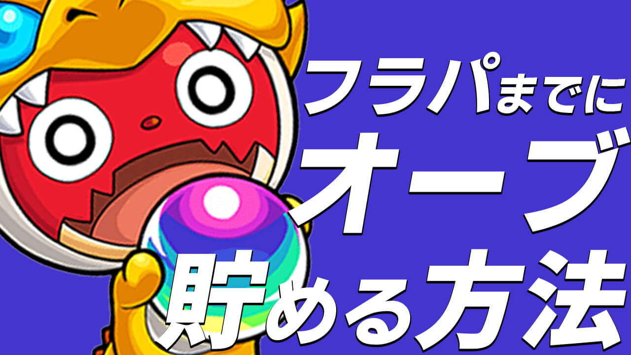 【モンスト】フラパまでにオーブを集める方法まとめてみた【XFLAG PARK 2021】
