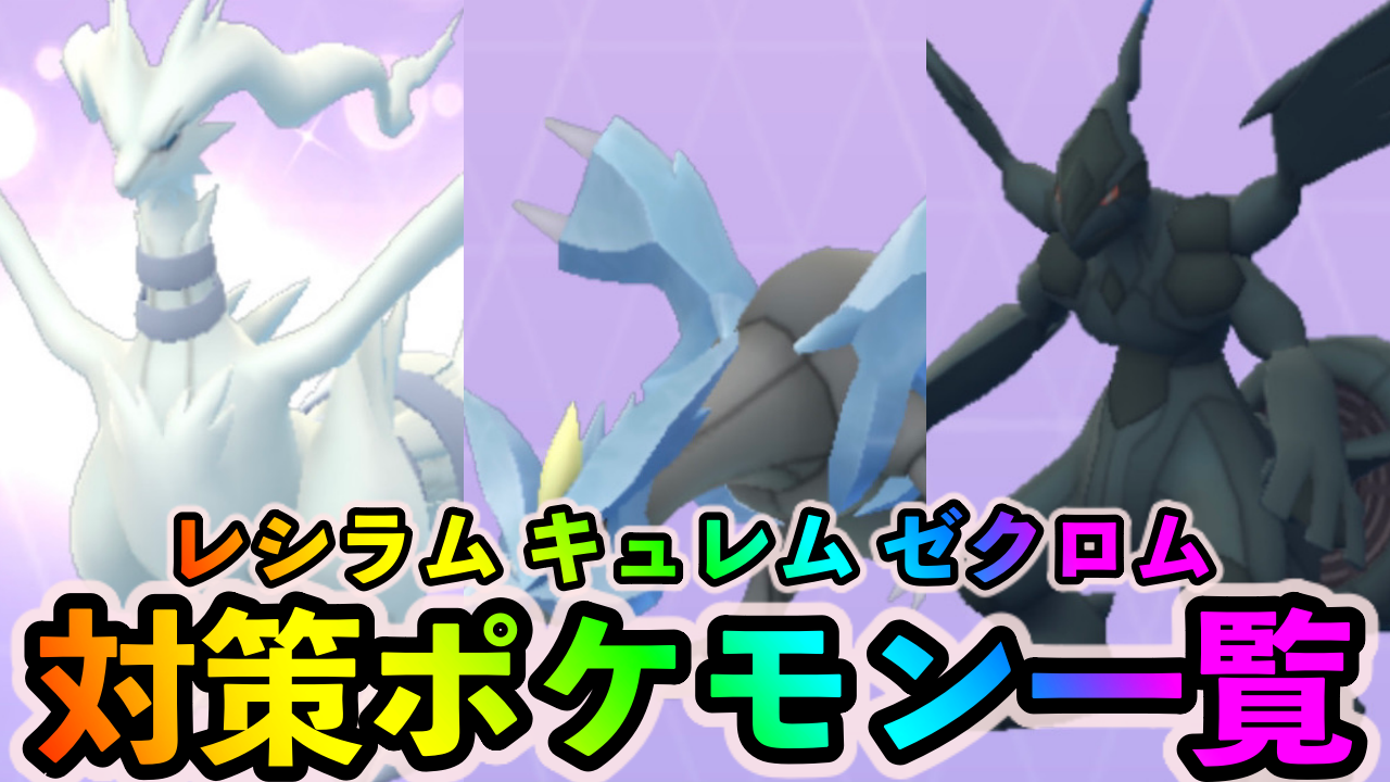 【ポケモンGO】ゼクロム、レシラム、キュレムへの対策ポケモン一覧【Pokémon GO Fest 2021（2日目対応版）】