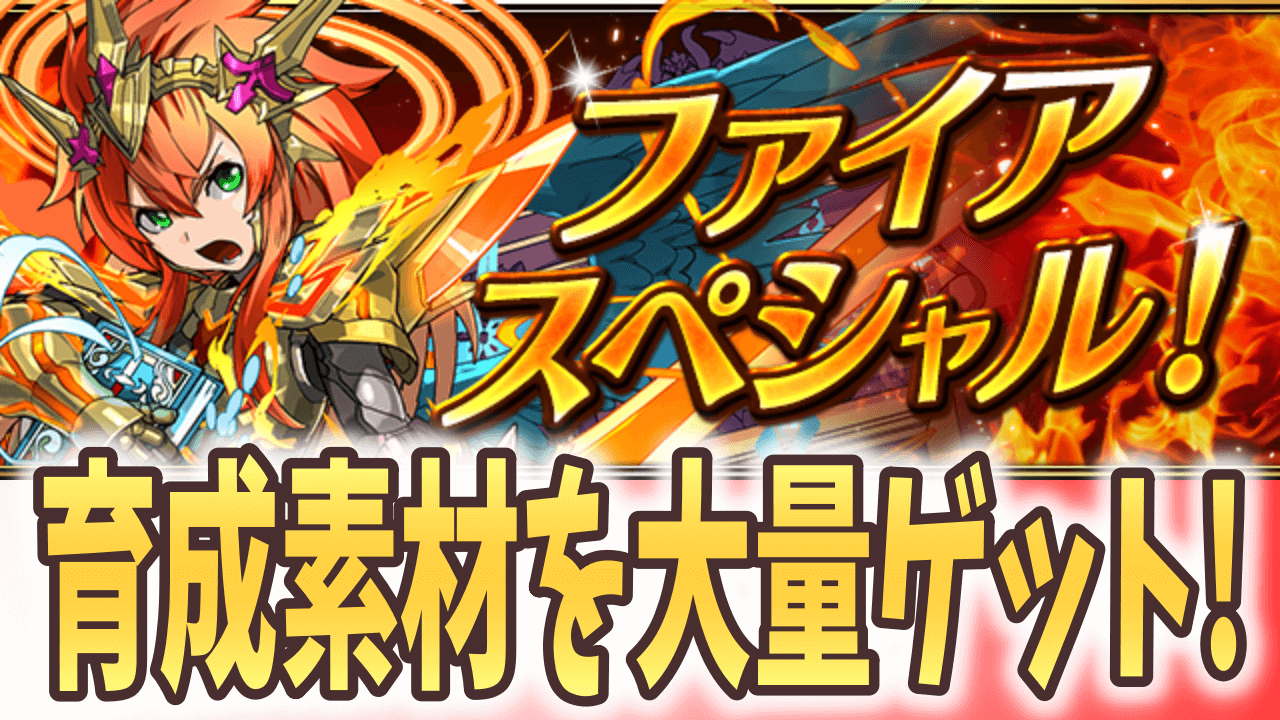 【パズドラ】育成素材を大量に手に入れるチャンス! ファイアスペシャル開催!
