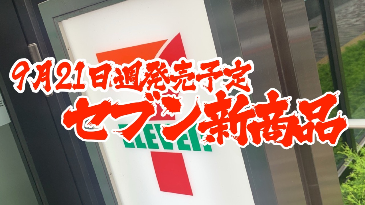 【セブン】新商品まとめ!! 9月21日週発売