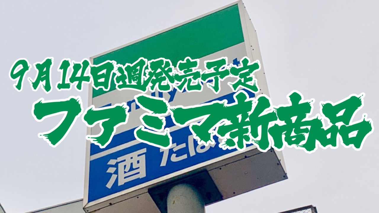 【ファミマ】新商品まとめ!! 9月14日週発売