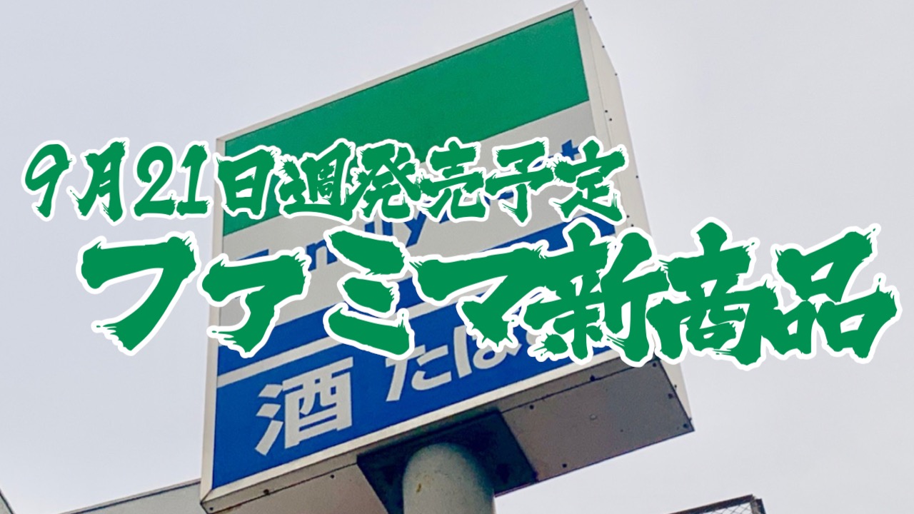 【ファミマ】新商品まとめ!! 9月21日週発売