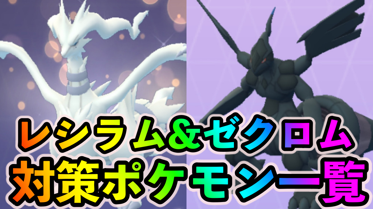 【ポケモンGO】レシラム&ゼクロムへの対策ポケモン一覧。ドラゴンタイプでまとめて対策可能だぞ!【2021年12月最新版】