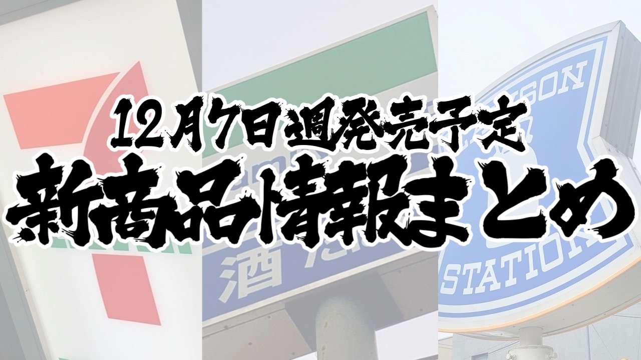 【12月7日】本日発売! 今週のコンビニ新商品まとめ【セブン・ファミマ・ローソン】