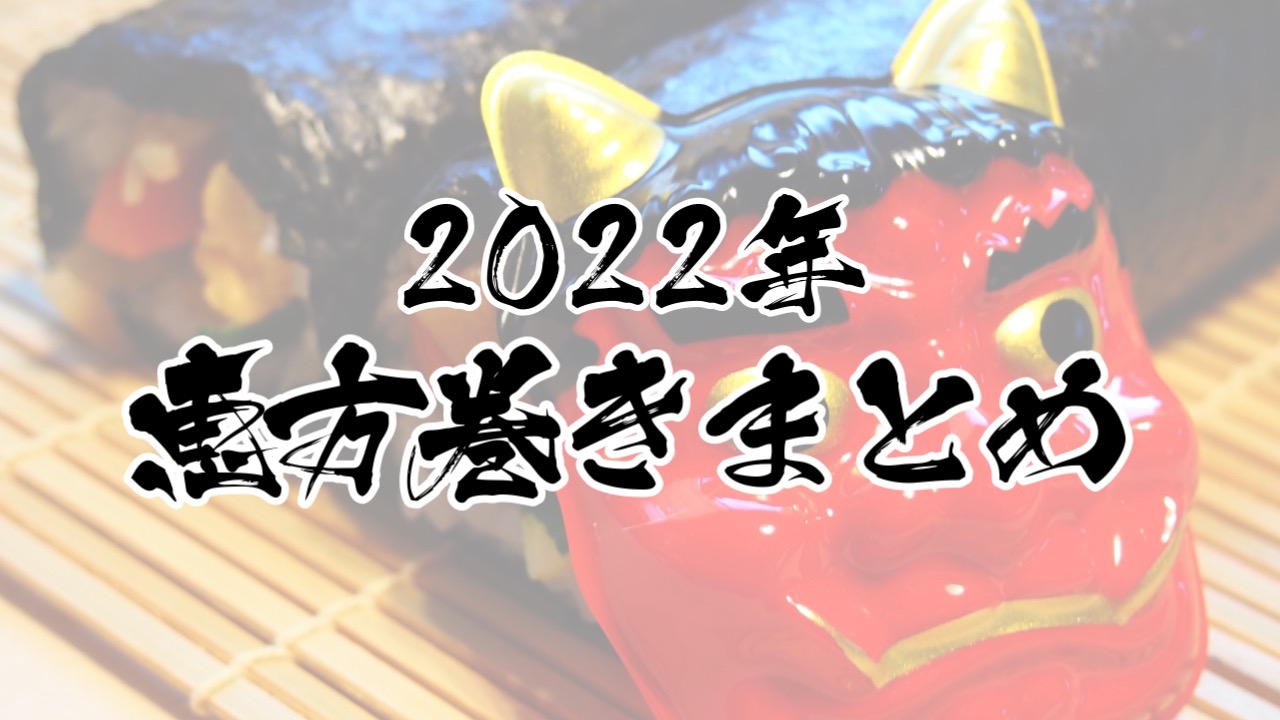 【2022最新】早めの予約が吉! 2022年恵方巻きまとめ スシロー/かっぱ寿司/くら寿司