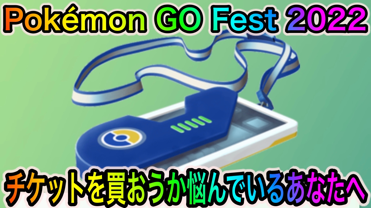 【ポケモンGO】「Pokémon GO Fest 2022」のチケットは購入するべき? 悩んでいる全てのトレーナーさんに向けて忖度なしで解説します