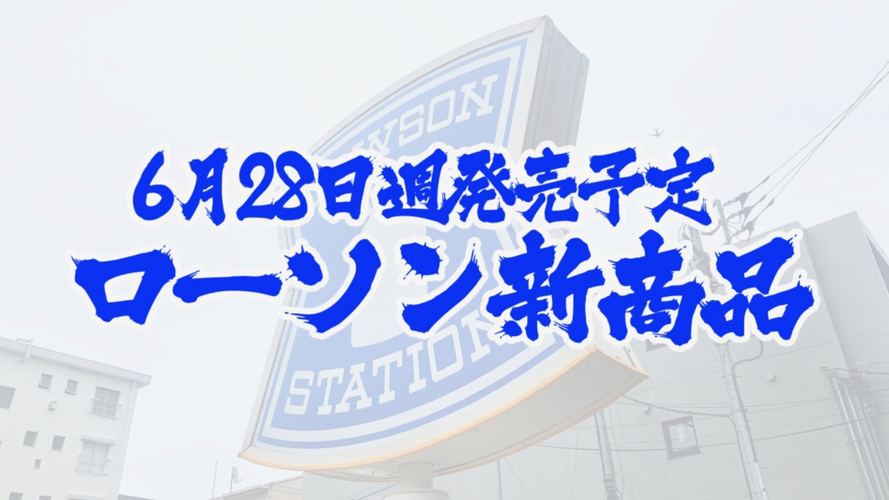 #ローソン 6月28日週の新商品はこれをチェック!! #最新コンビニ情報