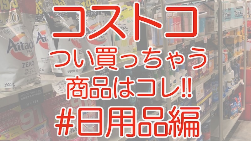 【22.07更新】コストコでつい買ってしまうオススメ商品はコレ!! #日用品編