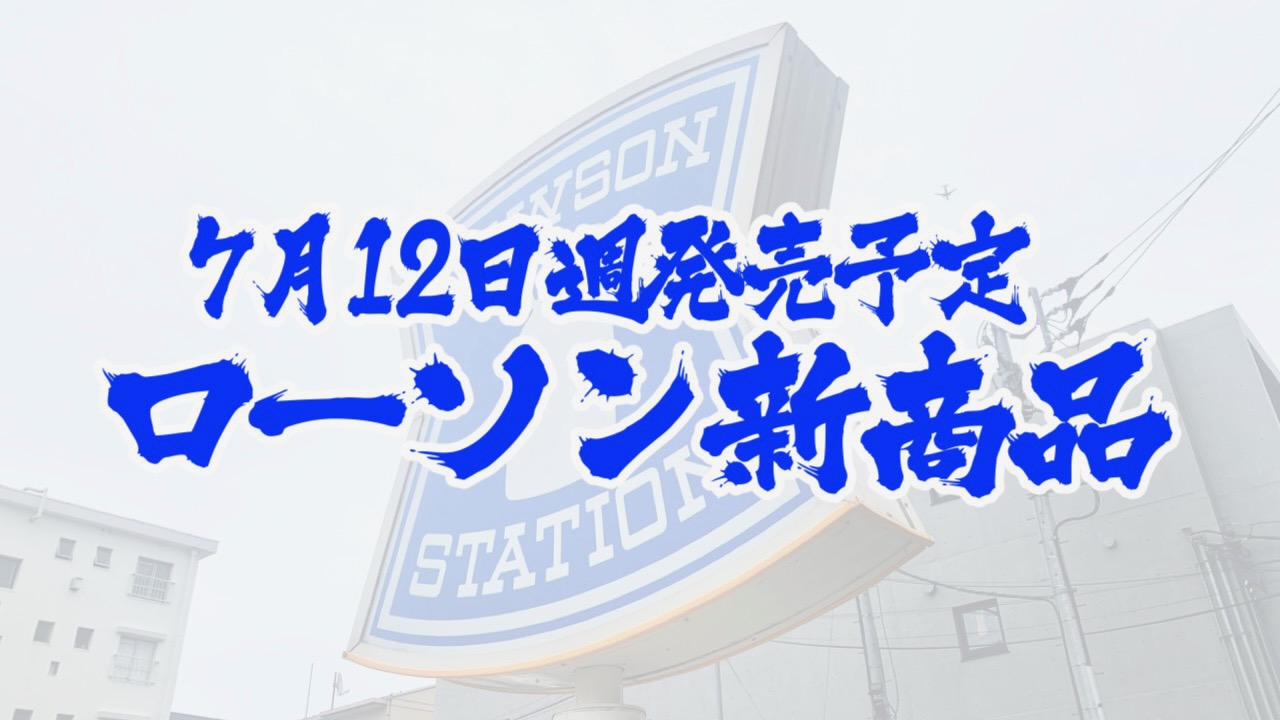 #ローソン 7月12日週の新商品はこれをチェック!! #最新コンビニ情報