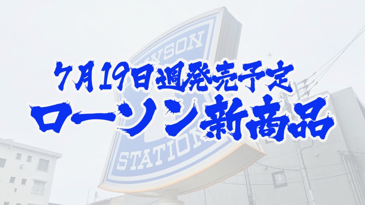 #ローソン 7月19日週の新商品はこれをチェック!! #最新コンビニ情報