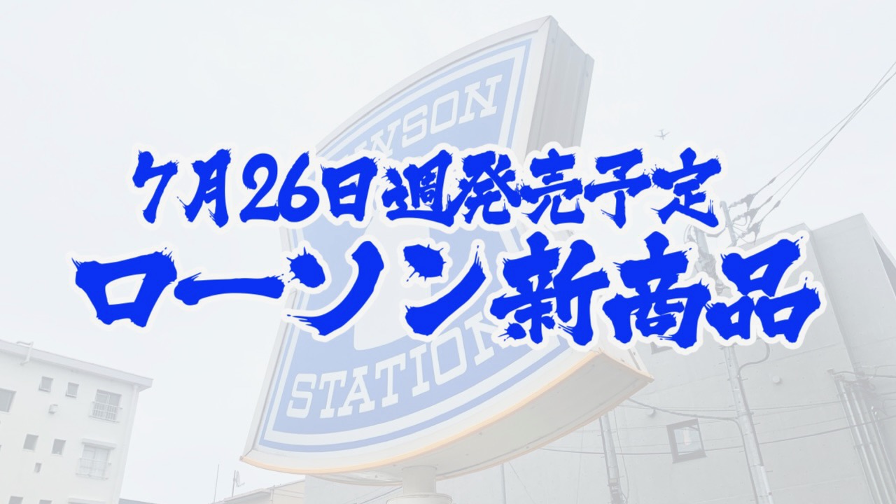 #ローソン 7月26日週の新商品はこれをチェック!! #最新コンビニ情報