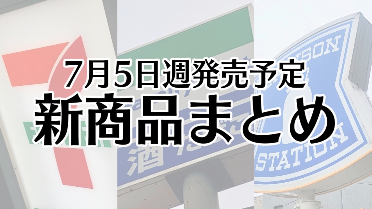 【7月5日】本日発売! 今週のコンビニ新商品まとめ【セブン・ファミマ・ローソン】