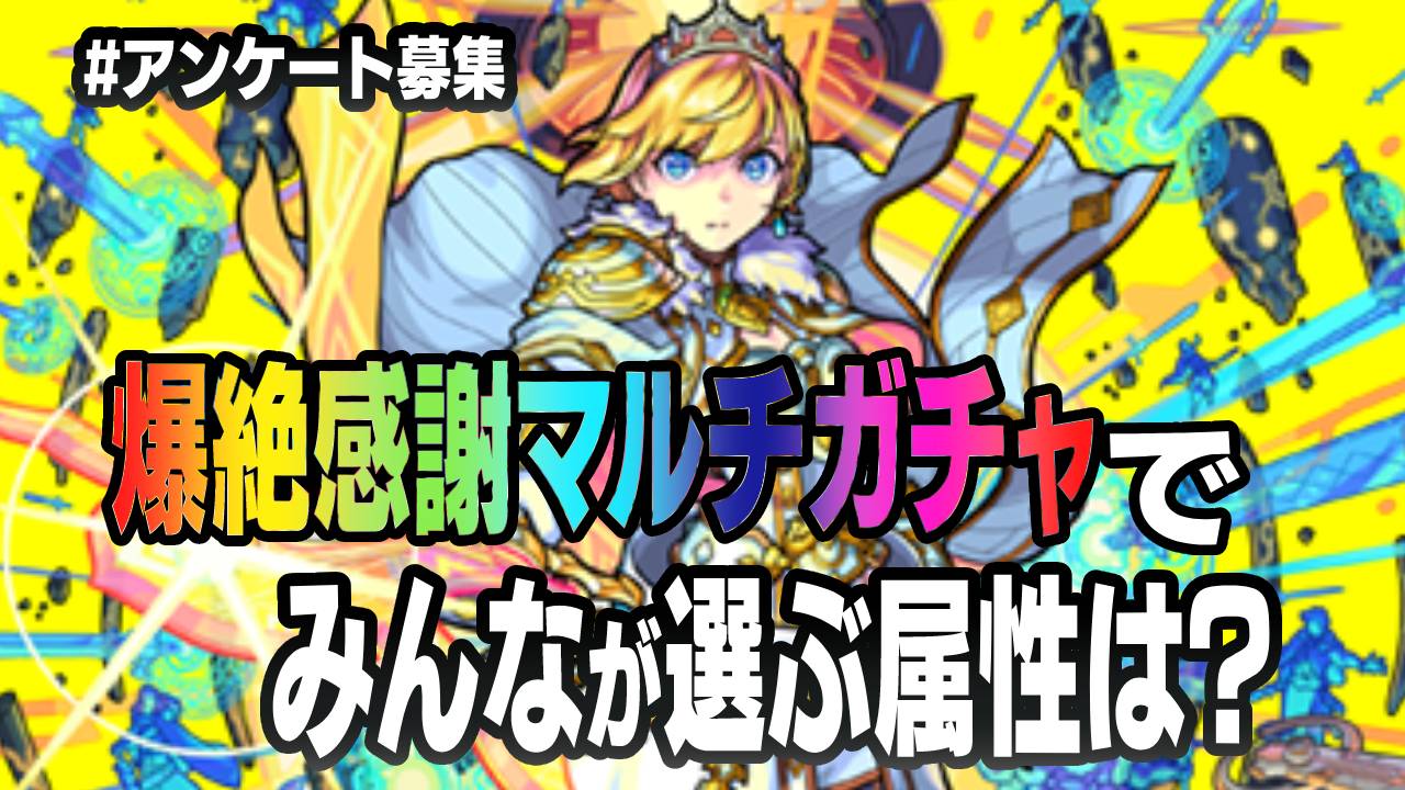 【モンスト】爆絶感謝マルチガチャでユーザーが選ぶ属性は? みんなの意見を大募集! 【アンケート募集】