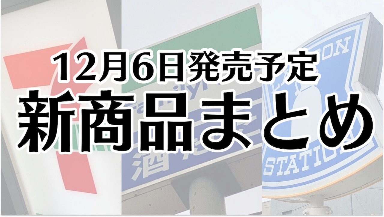 【12月6日】本日発売! 今週のコンビニ新商品まとめ【セブン・ファミマ・ローソン】