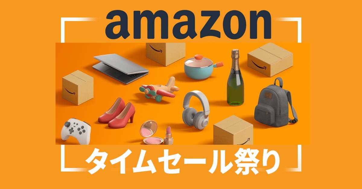 Amazon〝タイムセールまつり〟2023年2月はいつから？ 開催期間・おすすめ商品・得する小ワザを解説！