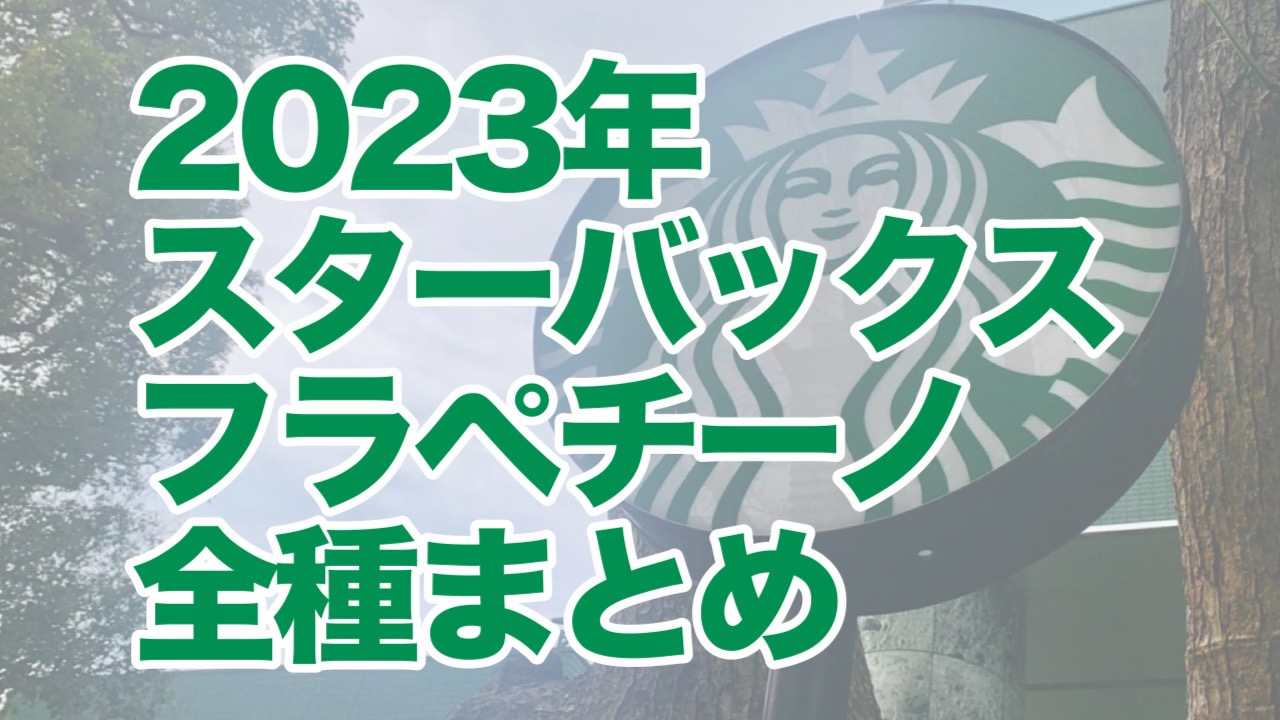 【5/31更新】2023年版スタバ新作フラペチーノ全種類レビュー(味・カロリー・価格)まとめ