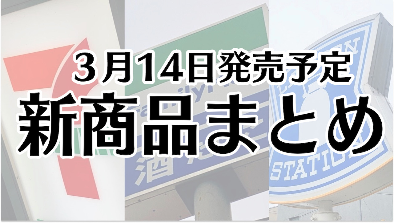 【3月14日】本日発売! 今週のコンビニ新商品まとめ【セブン・ファミマ・ローソン】