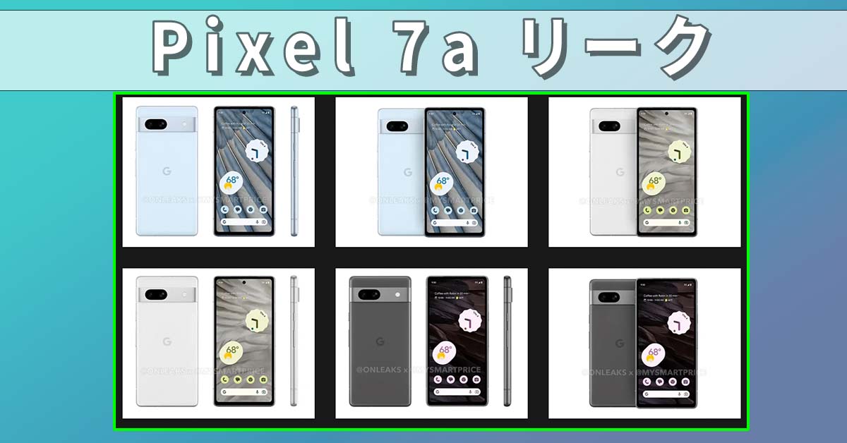 Googleの〝iPhone喰いスマホ〟は今年もヤバい- 「Pixel 7a（’23年）」のデザイン予測（リーク）最新まとめ