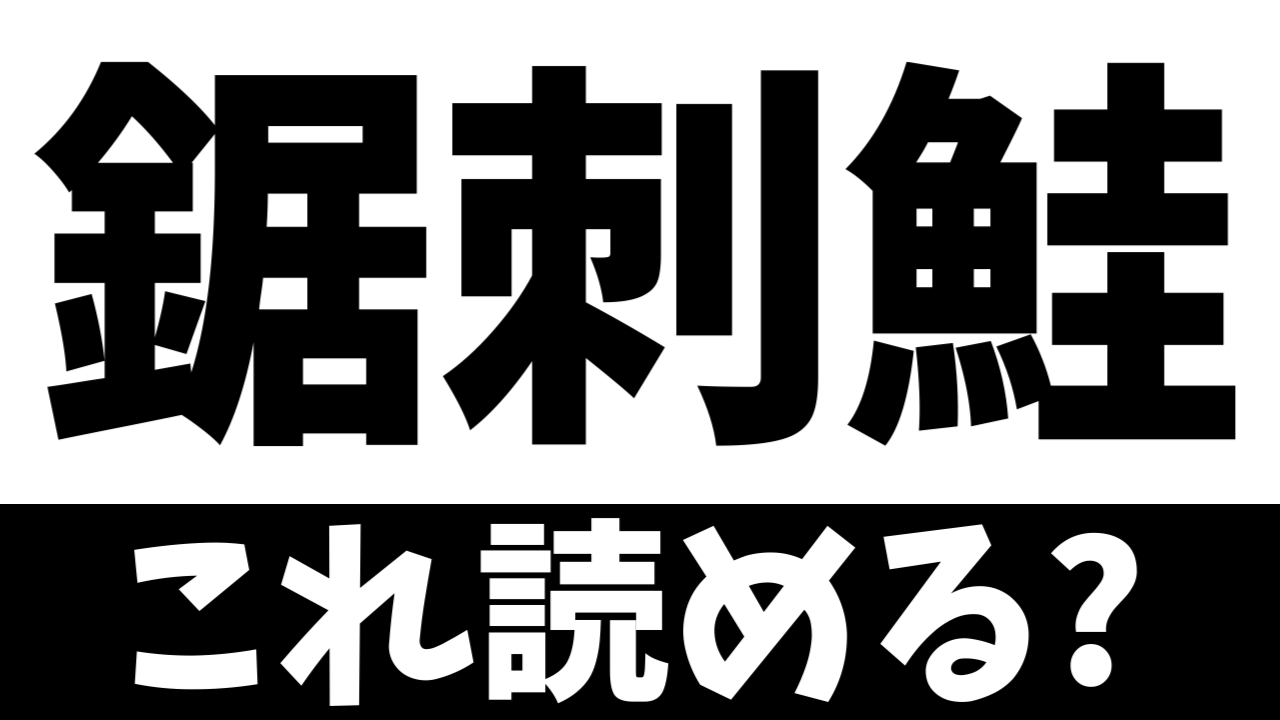 【難読漢字】“鋸刺鮭”これ何て読む？何て名前の魚？