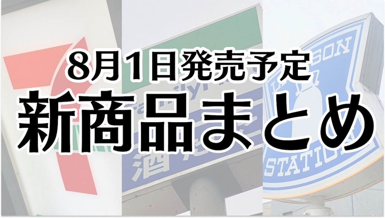 【8月1日】本日発売! 今週のコンビニ新商品まとめ【セブン・ファミマ・ローソン】