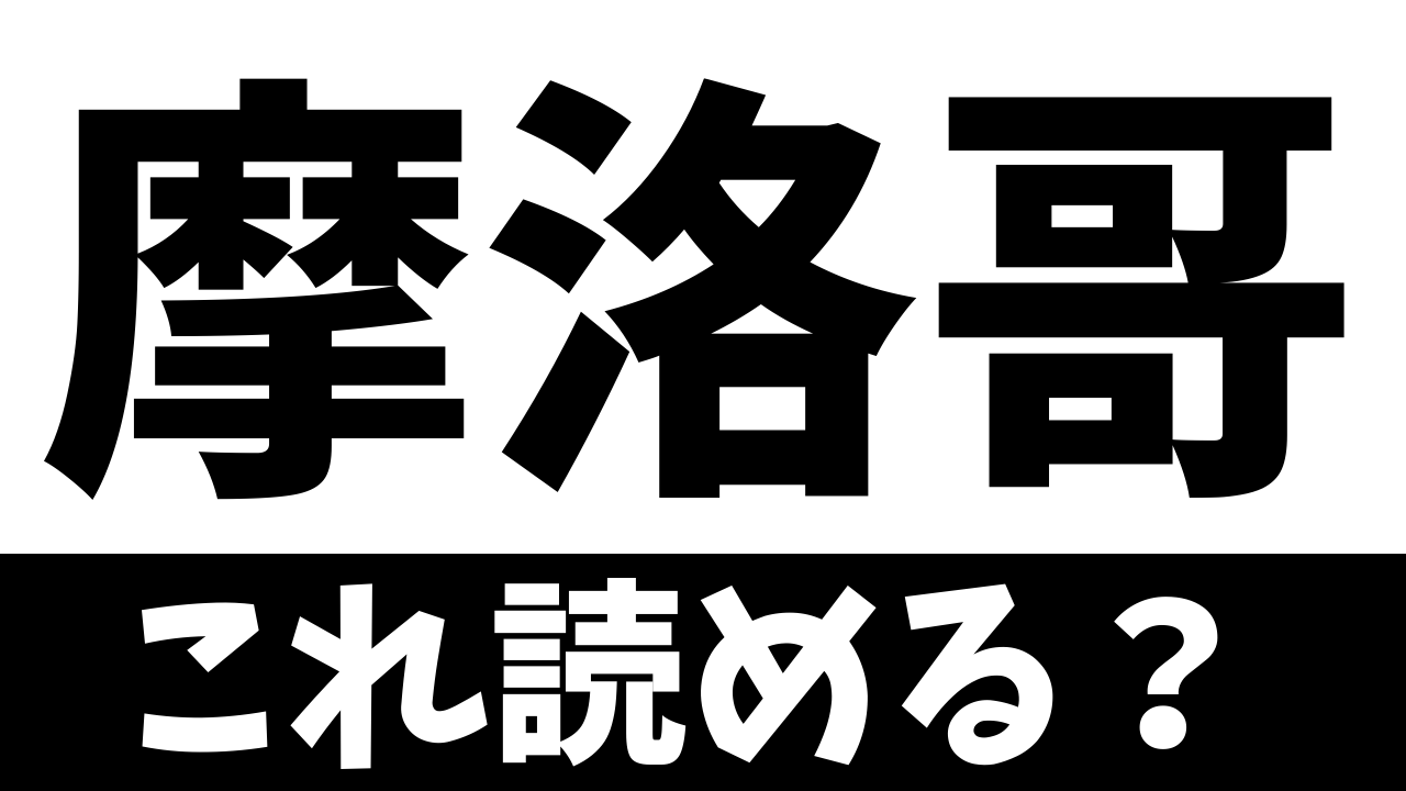 【難読漢字】“摩洛哥”これ読める？どこの国？
