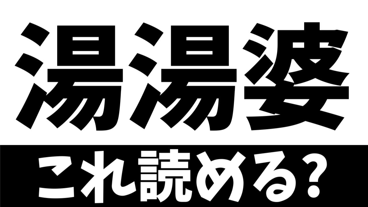 【難読漢字】読めたら天才！〝湯湯婆〟の正しい読み方は？
