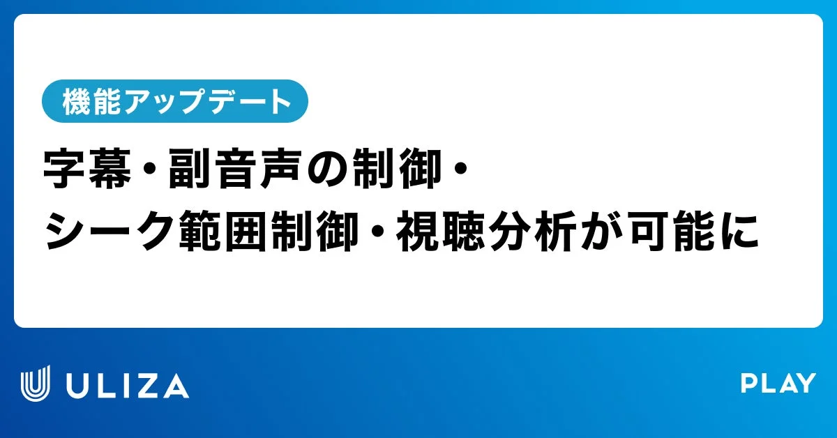 ULIZA、アプリ・ダウンロード配信機能をアップデート！　字幕制御やシーク範囲制御に対応