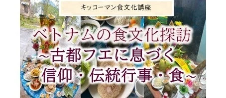 キッコーマン食文化講座 ベトナムの食文化探訪 古都フエに息づく信仰・伝統行事・食